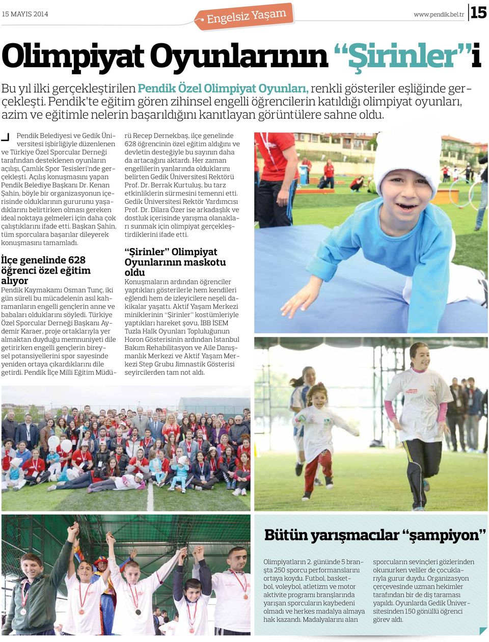 Pendik Belediyesi ve Gedik Üniversitesi işbirliğiyle düzenlenen ve Türkiye Özel Sporcular Derneği tarafından desteklenen oyunların açılışı, Çamlık Spor Tesisleri nde gerçekleşti.