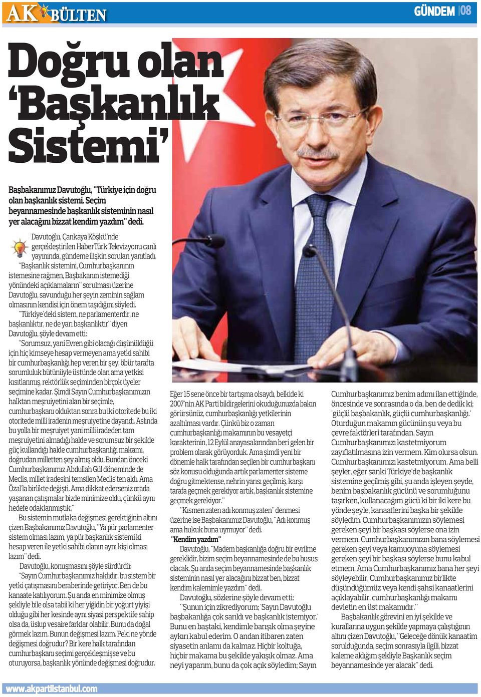 "Başkanlık sistemini, Cumhurbaşkanının istemesine rağmen, Başbakanın istemediği yönündeki açıklamaların" sorulması üzerine Davutoğlu, savunduğu her şeyin zeminin sağlam olmasının kendisi için önem