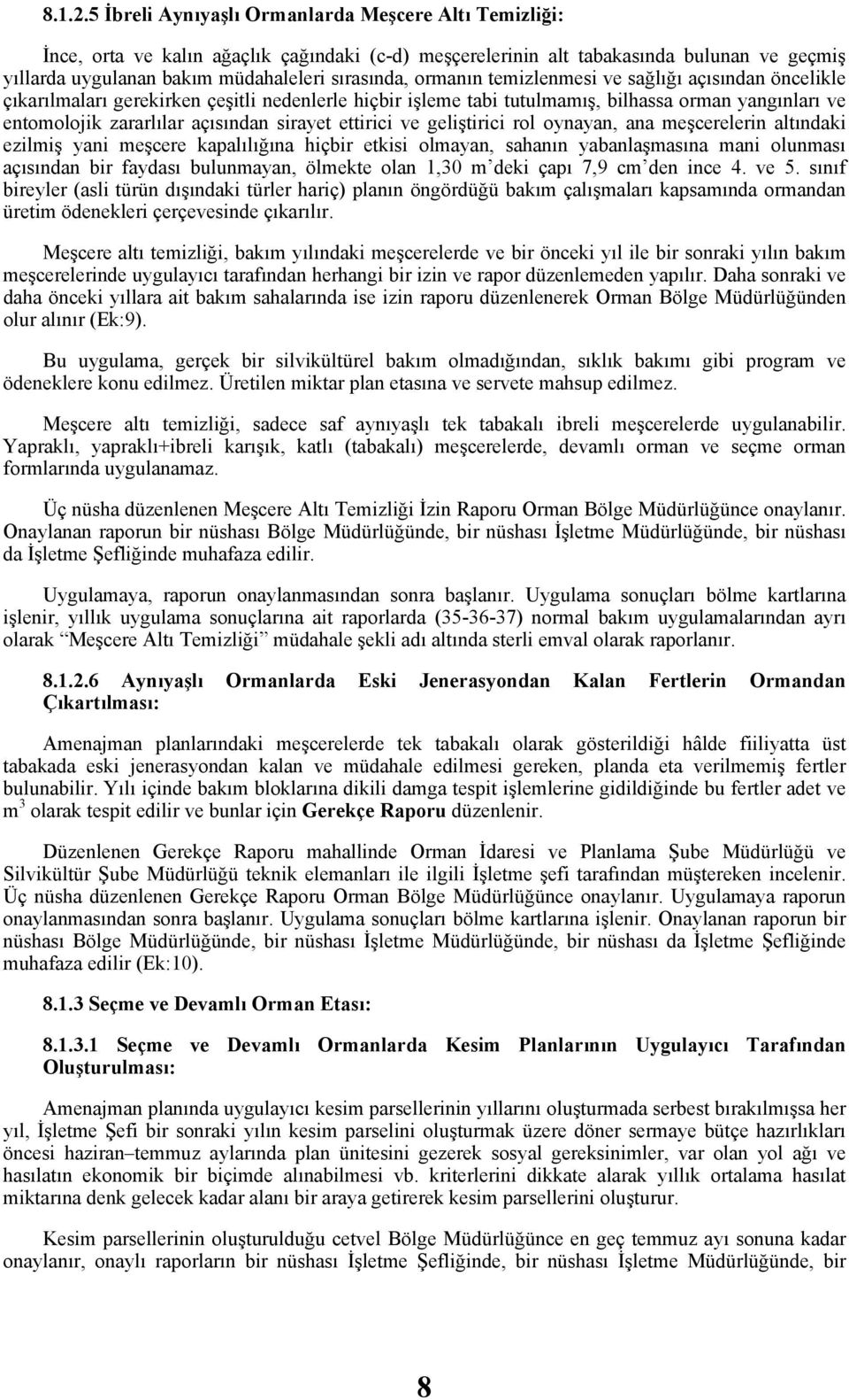 ormanın temizlenmesi ve sağlığı açısından öncelikle çıkarılmaları gerekirken çeşitli nedenlerle hiçbir işleme tabi tutulmamış, bilhassa orman yangınları ve entomolojik zararlılar açısından sirayet