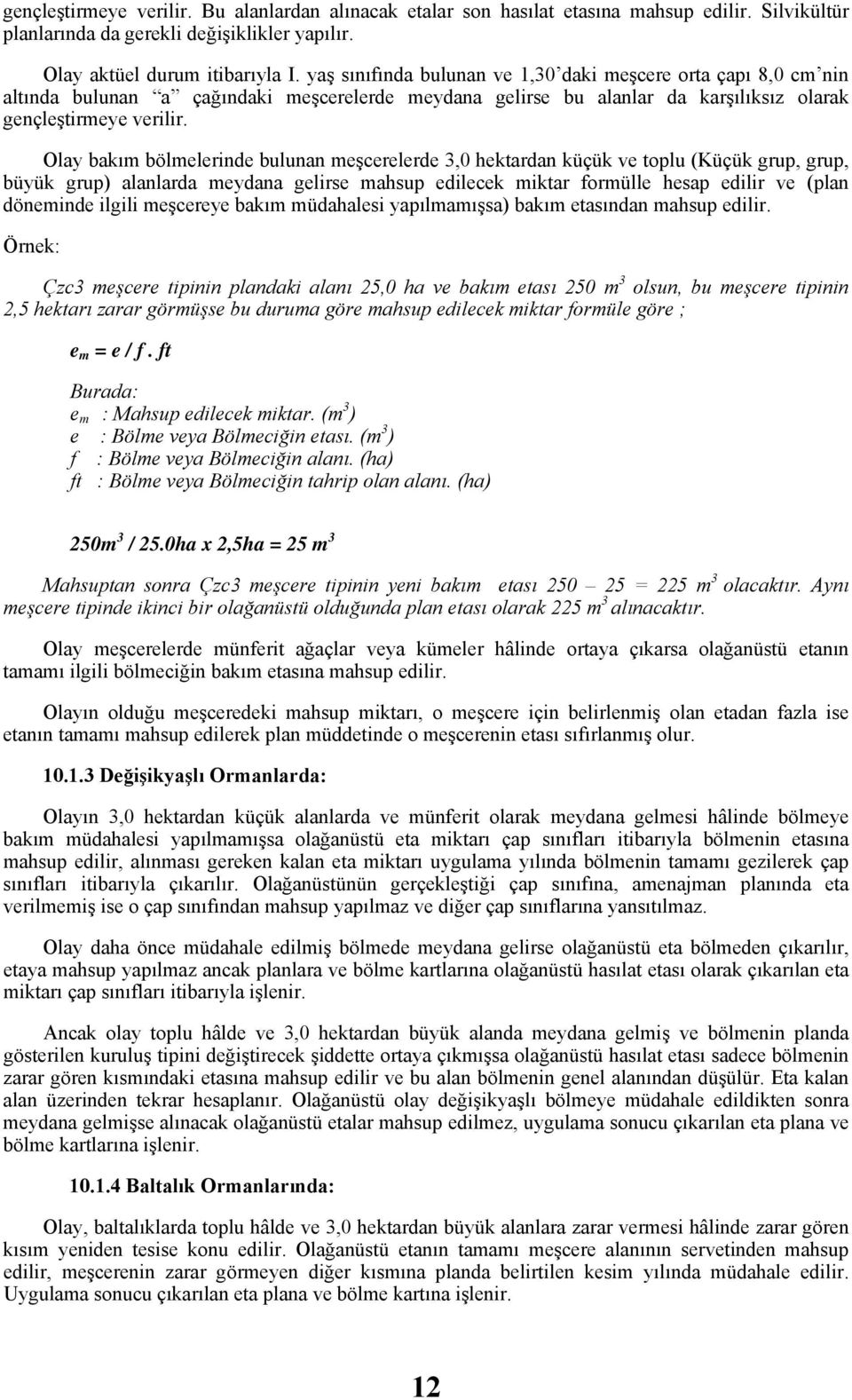 Olay bakım bölmelerinde bulunan meşcerelerde 3,0 hektardan küçük ve toplu (Küçük grup, grup, büyük grup) alanlarda meydana gelirse mahsup edilecek miktar formülle hesap edilir ve (plan döneminde