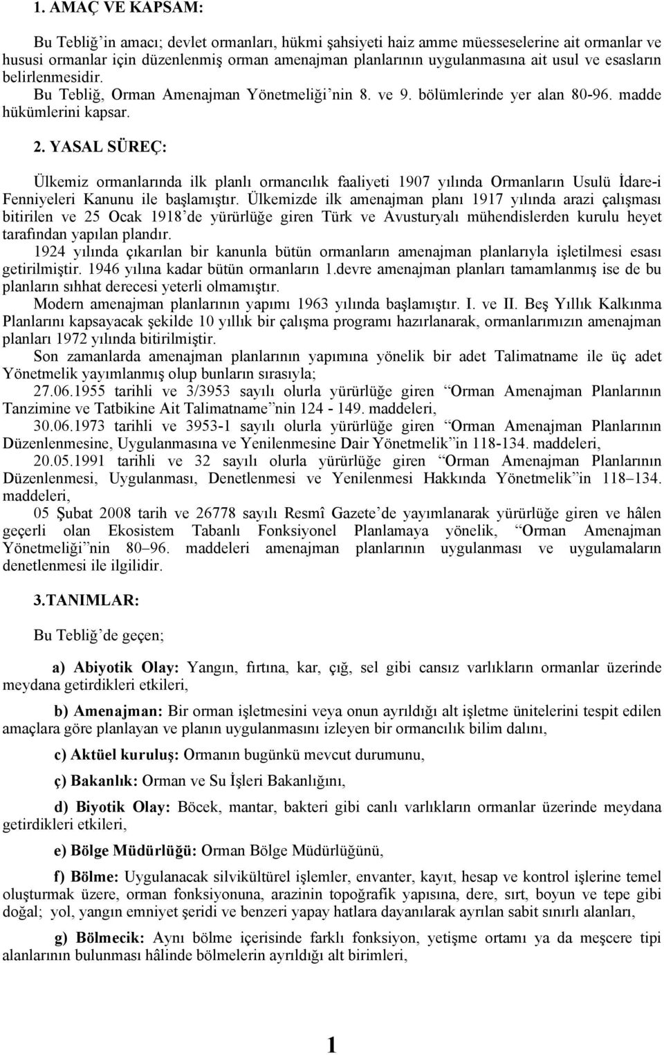 YASAL SÜREÇ: Ülkemiz ormanlarında ilk planlı ormancılık faaliyeti 1907 yılında Ormanların Usulü İdare-i Fenniyeleri Kanunu ile başlamıştır.