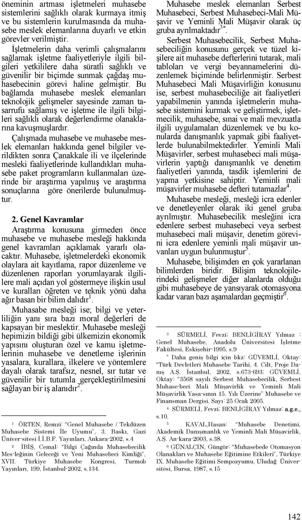 gelmiştir. Bu bağlamda muhasebe meslek elemanları teknolojik gelişmeler sayesinde zaman tasarrufu sağlamış ve işletme ile ilgili bilgileri sağlıklı olarak değerlendirme olanaklarına kavuşmuşlardır.