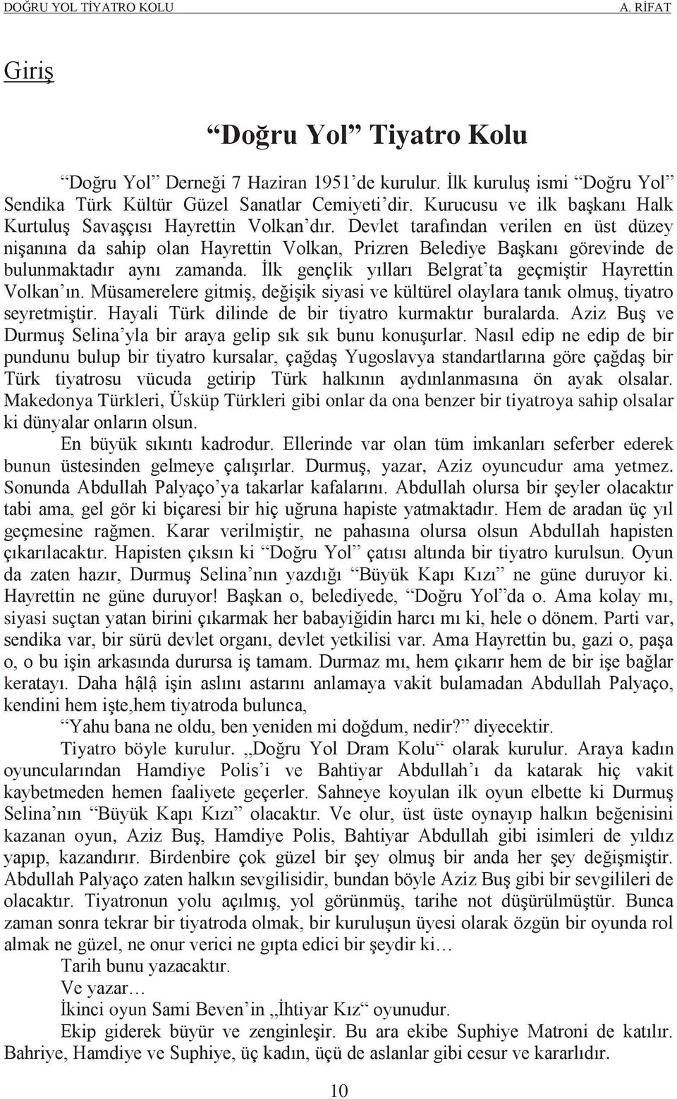 Devlet tarafından verilen en üst düzey nişanına da sahip olan Hayrettin Volkan, Prizren Belediye Başkanı görevinde de bulunmaktadır aynı zamanda.