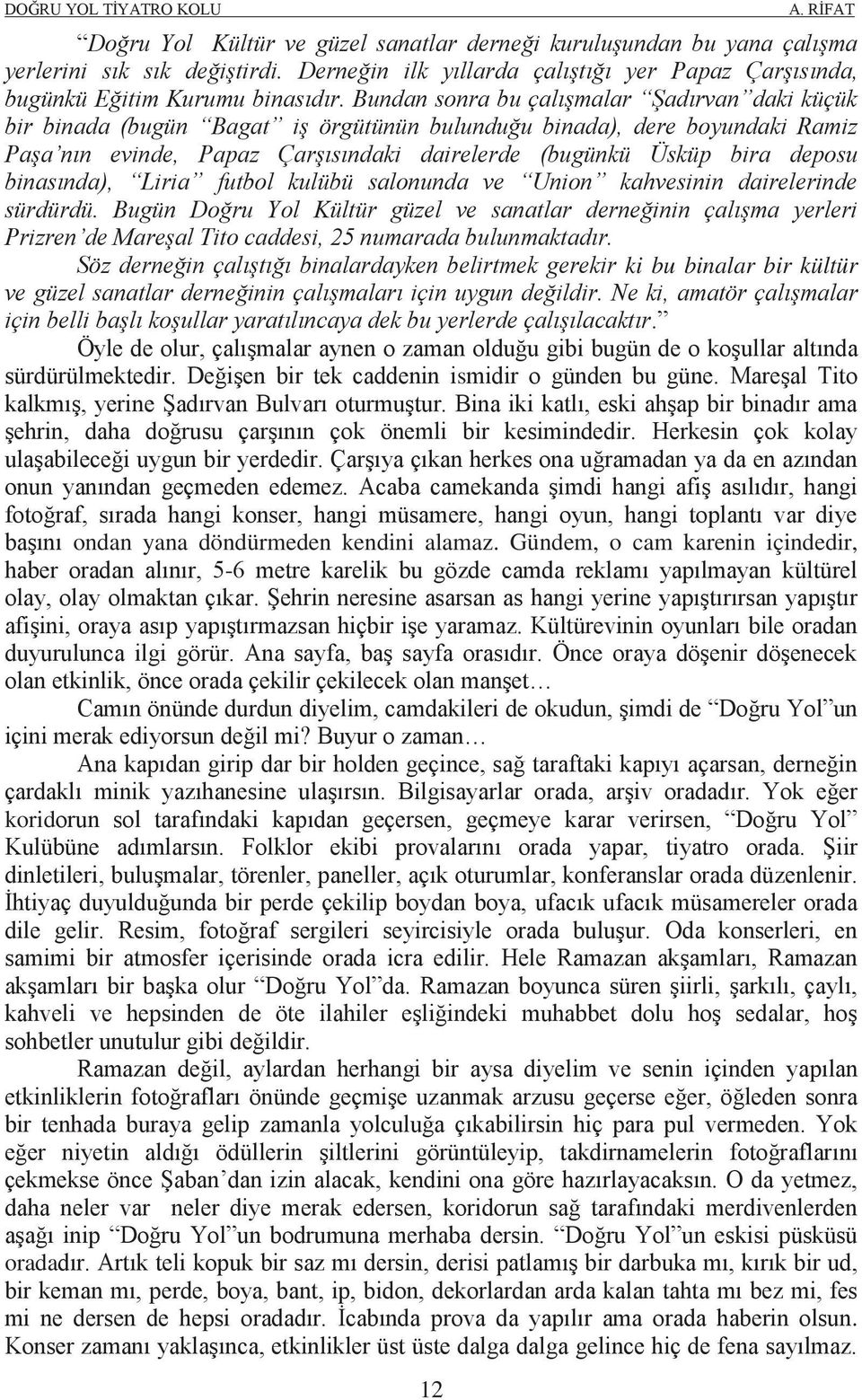 binasında), Liria futbol kulübü salonunda ve Union kahvesinin dairelerinde sürdürdü.