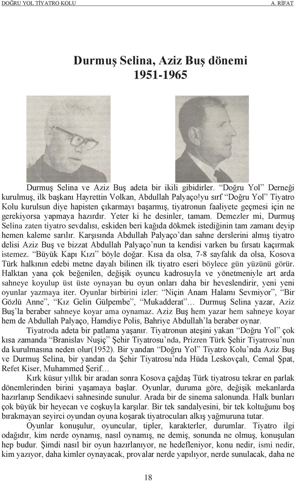 Demezler mi, Durmuş Selina zaten tiyatro sevdalısı, eskiden beri kağıda dökmek istediğinin tam zamanı deyip hemen kaleme sarılır.