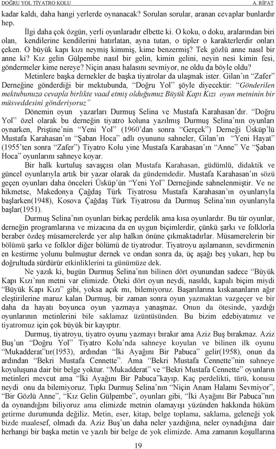 Tek gözlü anne nasıl bir anne ki? Kız gelin Gülpembe nasıl bir gelin, kimin gelini, neyin nesi kimin fesi, göndermeler kime nereye? Niçin anası halasını sevmiyor, ne oldu da böyle oldu?