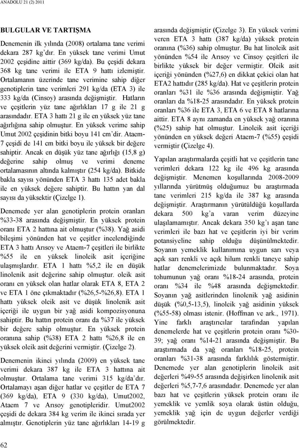 Ortalamanın üzerinde tane verimine sahip diğer genotiplerin tane verimleri 291 kg/da (ETA 3) ile 333 kg/da (Cinsoy) arasında değişmiştir.