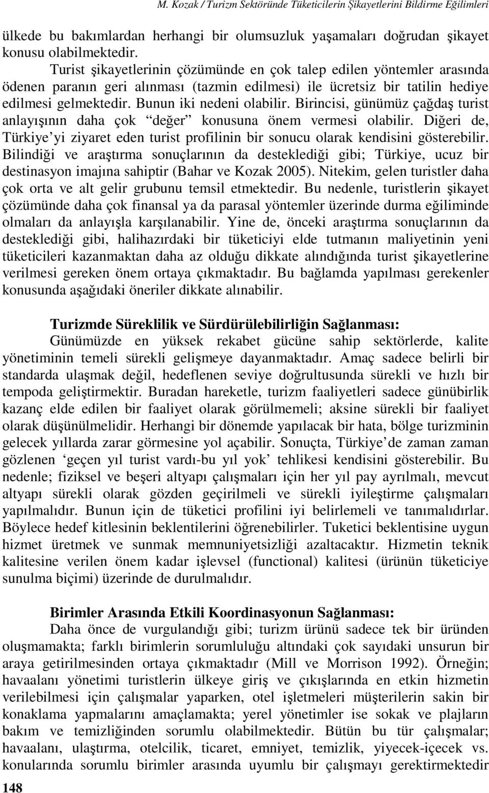 Birincisi, günümüz çağdaş turist anlayışının daha çok değer konusuna önem vermesi olabilir. Diğeri de, Türkiye yi ziyaret eden turist profilinin bir sonucu olarak kendisini gösterebilir.