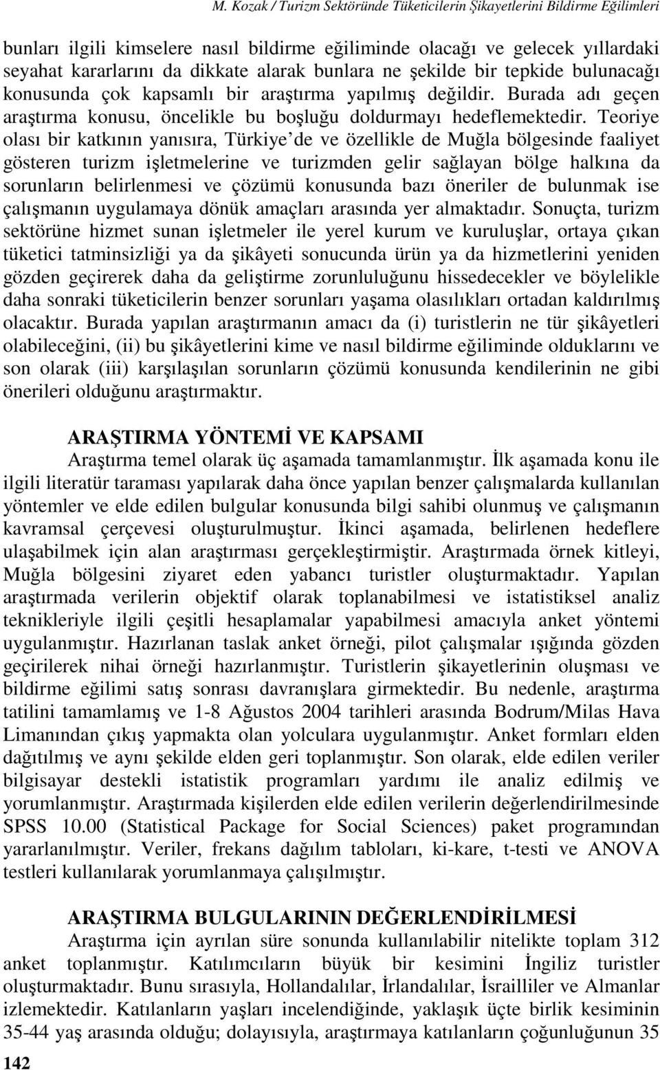 bunlara ne şekilde bir tepkide bulunacağı konusunda çok kapsamlı bir araştırma yapılmış değildir. Burada adı geçen araştırma konusu, öncelikle bu boşluğu doldurmayı hedeflemektedir.