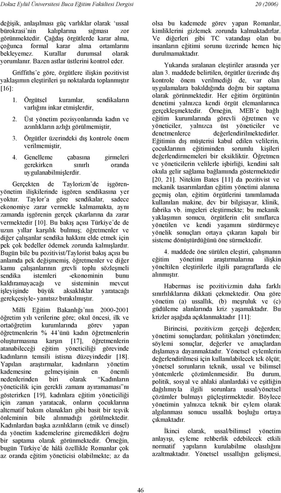 Üst yönetim pozisyonlarnda kadn ve aznlklarn azl görülmemitir, 3. Örgütler üzerindeki d kontrole önem verilmemitir, 4. Genelleme çabasna girmeleri gerekirken snrl oranda uygulanabilmilerdir.