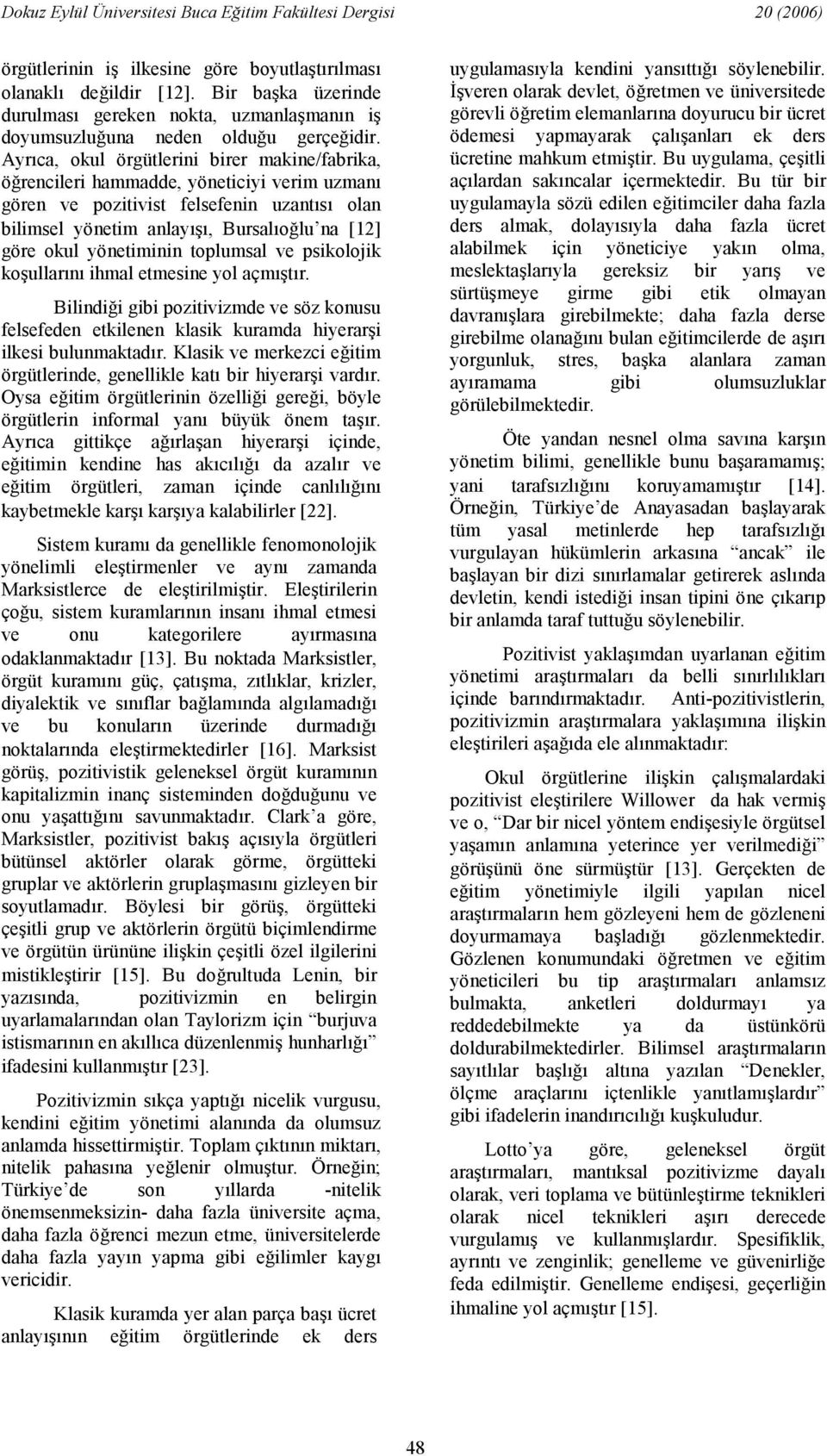 toplumsal ve psikolojik koullarn ihmal etmesine yol açmtr. Bilindii gibi pozitivizmde ve söz konusu felsefeden etkilenen klasik kuramda hiyerari ilkesi bulunmaktadr.