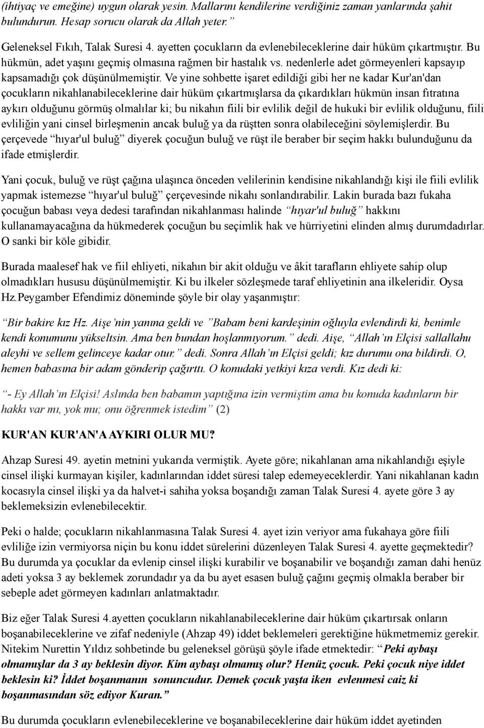 Ve yine sohbette işaret edildiği gibi her ne kadar Kur'an'dan çocukların nikahlanabileceklerine dair hüküm çıkartmışlarsa da çıkardıkları hükmün insan fıtratına aykırı olduğunu görmüş olmalılar ki;