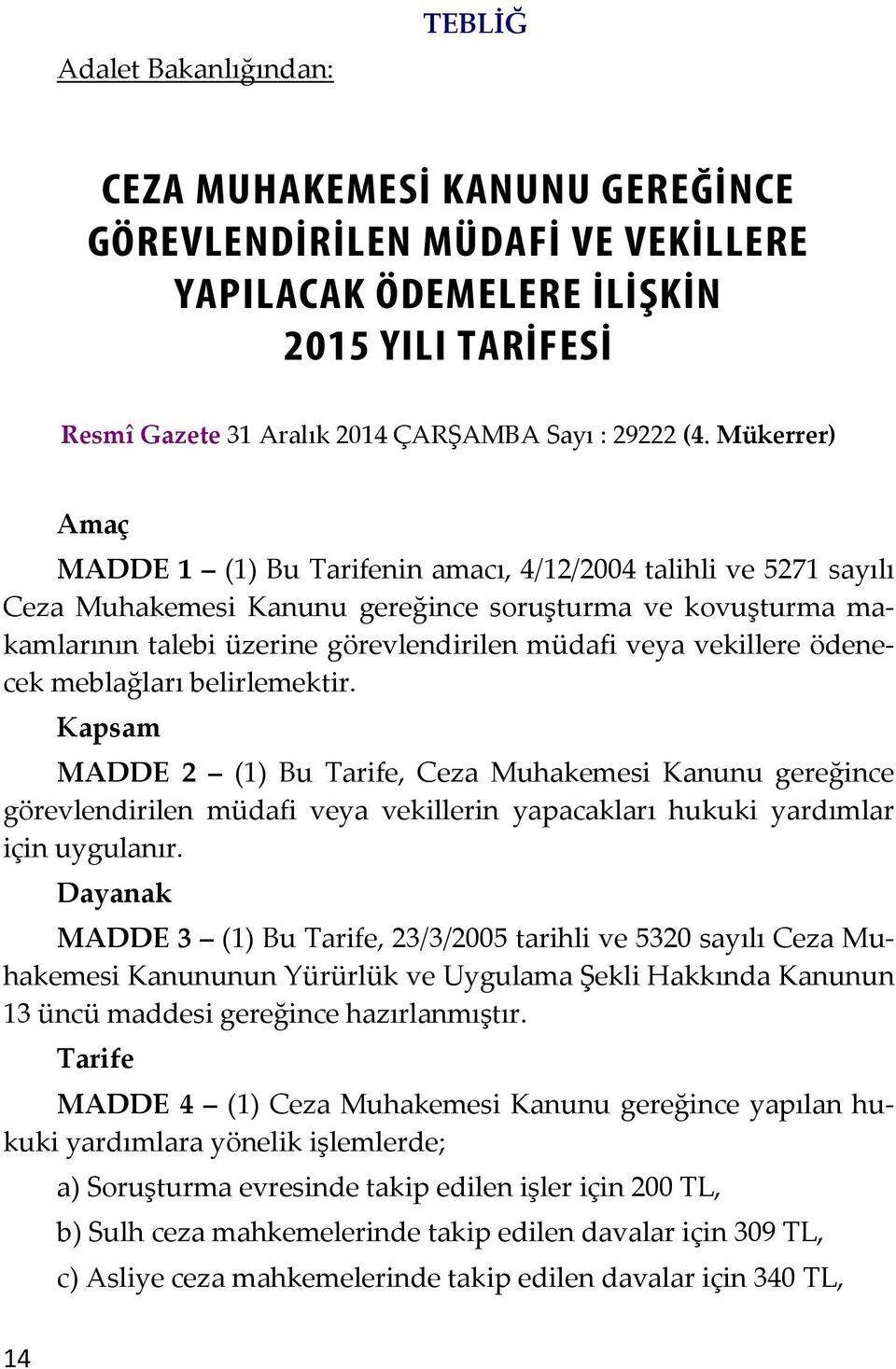 Mükerrer) Amaç MADDE 1 (1) Bu Tarifenin amacı, 4/12/2004 talihli ve 5271 sayılı Ceza Muhakemesi Kanunu gereğince soruşturma ve kovuşturma makamlarının talebi üzerine görevlendirilen müdafi veya