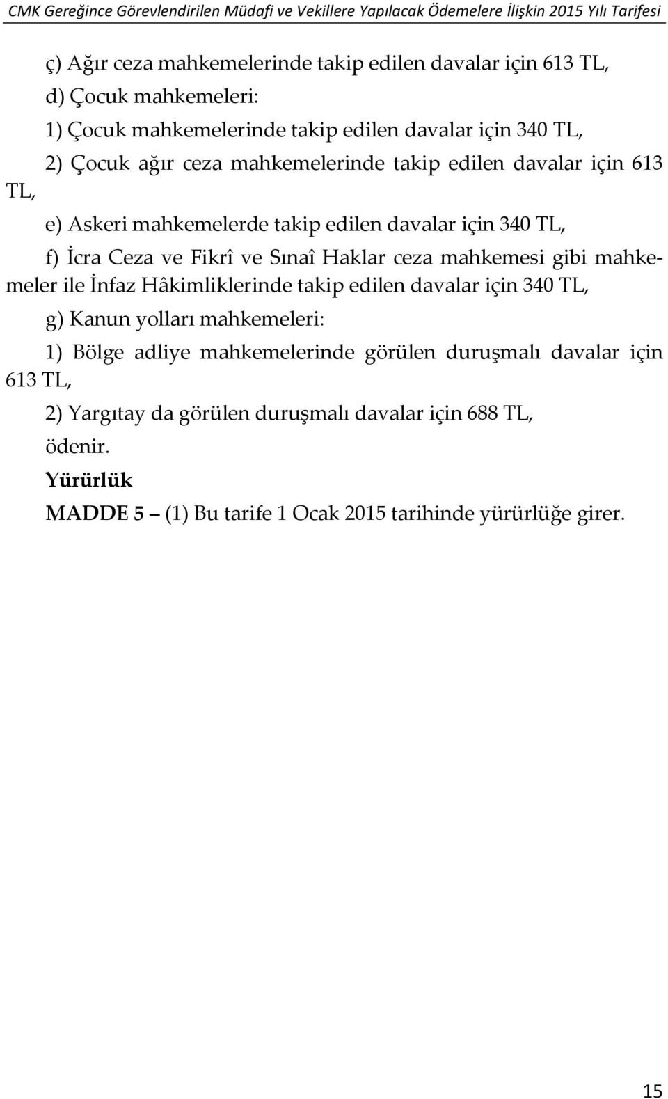 TL, f) İcra Ceza ve Fikrî ve Sınaî Haklar ceza mahkemesi gibi mahkemeler ile İnfaz Hâkimliklerinde takip edilen davalar için 340 TL, g) Kanun yolları mahkemeleri: 1) Bölge adliye