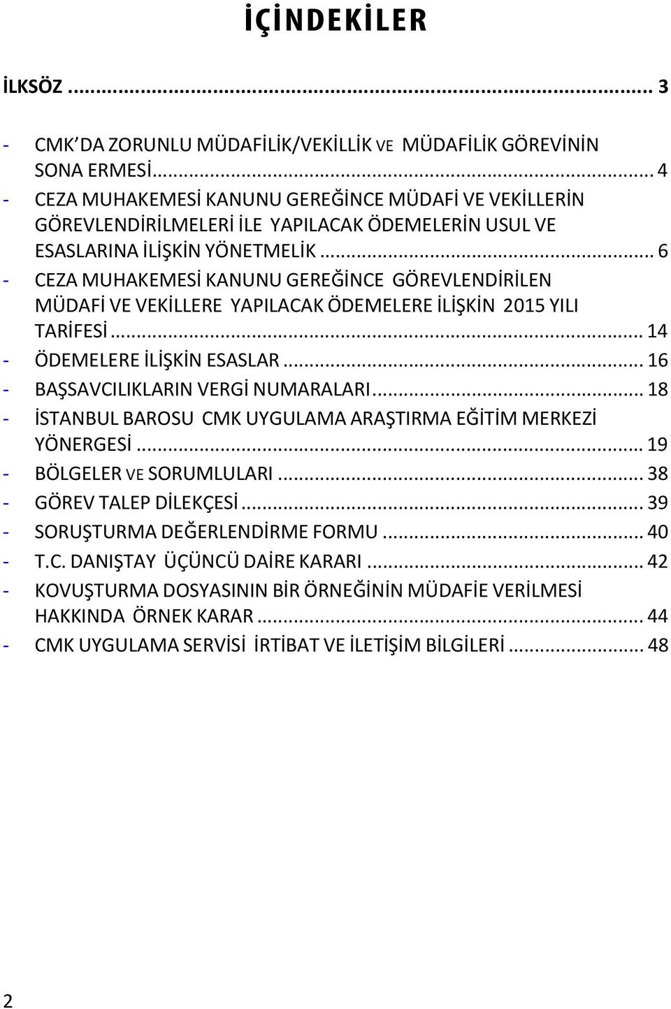 .. 6 - CEZA MUHAKEMESİ KANUNU GEREĞİNCE GÖREVLENDİRİLEN MÜDAFİ VE VEKİLLERE YAPILACAK ÖDEMELERE İLİŞKİN 2015 YILI TARİFESİ... 14 - ÖDEMELERE İLİŞKİN ESASLAR... 16 - BAŞSAVCILIKLARIN VERGİ NUMARALARI.