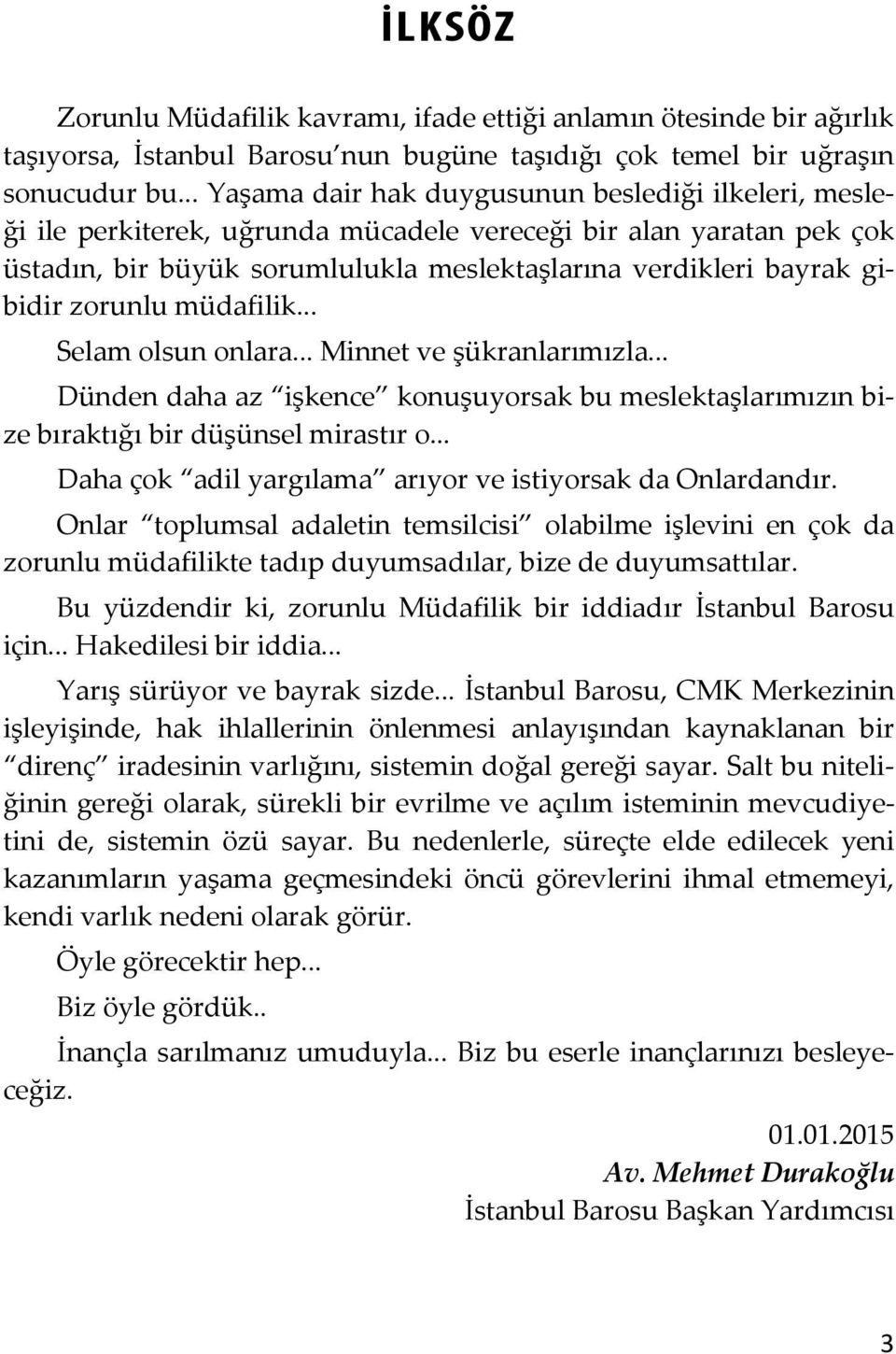 .. Yaşama dair hak duygusunun beslediği ilkeleri, mesleği ile perkiterek, uğrunda mücadele vereceği bir alan yaratan pek çok üstadın, bir büyük sorumlulukla meslektaşlarına verdikleri bayrak gibidir