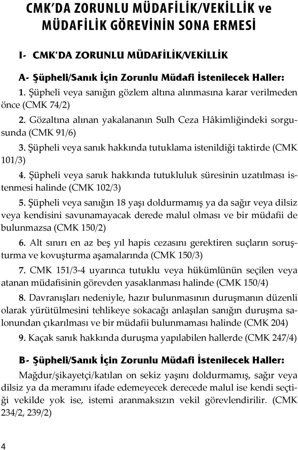 Şüpheli veya sanık hakkında tutuklama istenildiği taktirde (CMK 101/3) 4. Şüpheli veya sanık hakkında tutukluluk süresinin uzatılması istenmesi halinde (CMK 102/3) 5.