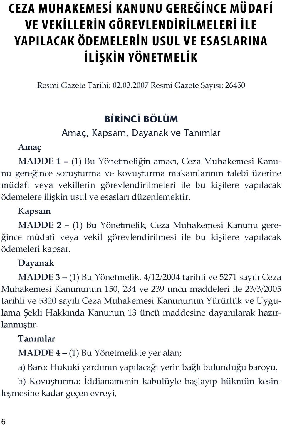 2007 Resmi Gazete Sayısı: 26450 BİRİNCİ BÖLÜM Amaç, Kapsam, Dayanak ve Tanımlar Amaç MADDE 1 (1) Bu Yönetmeliğin amacı, Ceza Muhakemesi Kanunu gereğince soruşturma ve kovuşturma makamlarının talebi