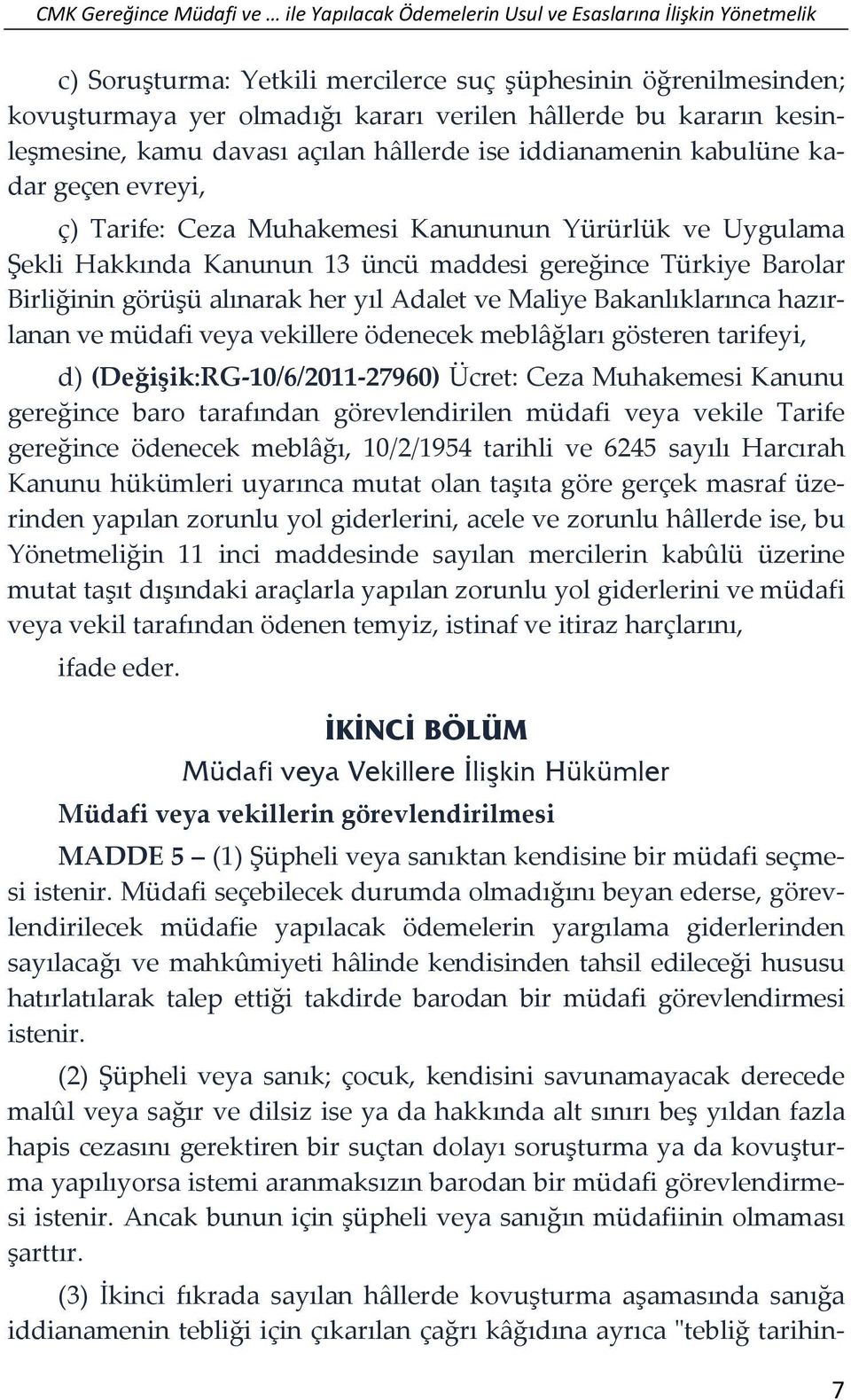 maddesi gereğince Türkiye Barolar Birliğinin görüşü alınarak her yıl Adalet ve Maliye Bakanlıklarınca hazırlanan ve müdafi veya vekillere ödenecek meblâğları gösteren tarifeyi, d)