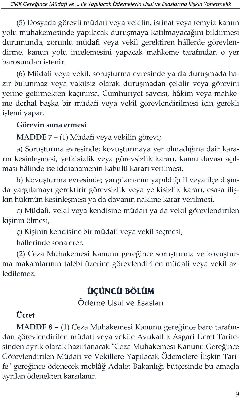 (6) Müdafi veya vekil, soruşturma evresinde ya da duruşmada hazır bulunmaz veya vakitsiz olarak duruşmadan çekilir veya görevini yerine getirmekten kaçınırsa, Cumhuriyet savcısı, hâkim veya mahkeme