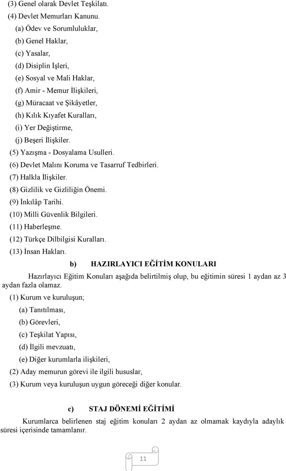 Değiştirme, (j) Beşeri İlişkiler. (5) Yazışma - Dosyalama Usulleri. (6) Devlet Malını Koruma ve Tasarruf Tedbirleri. (7) Halkla İlişkiler. (8) Gizlilik ve Gizliliğin Önemi. (9) İnkılâp Tarihi.