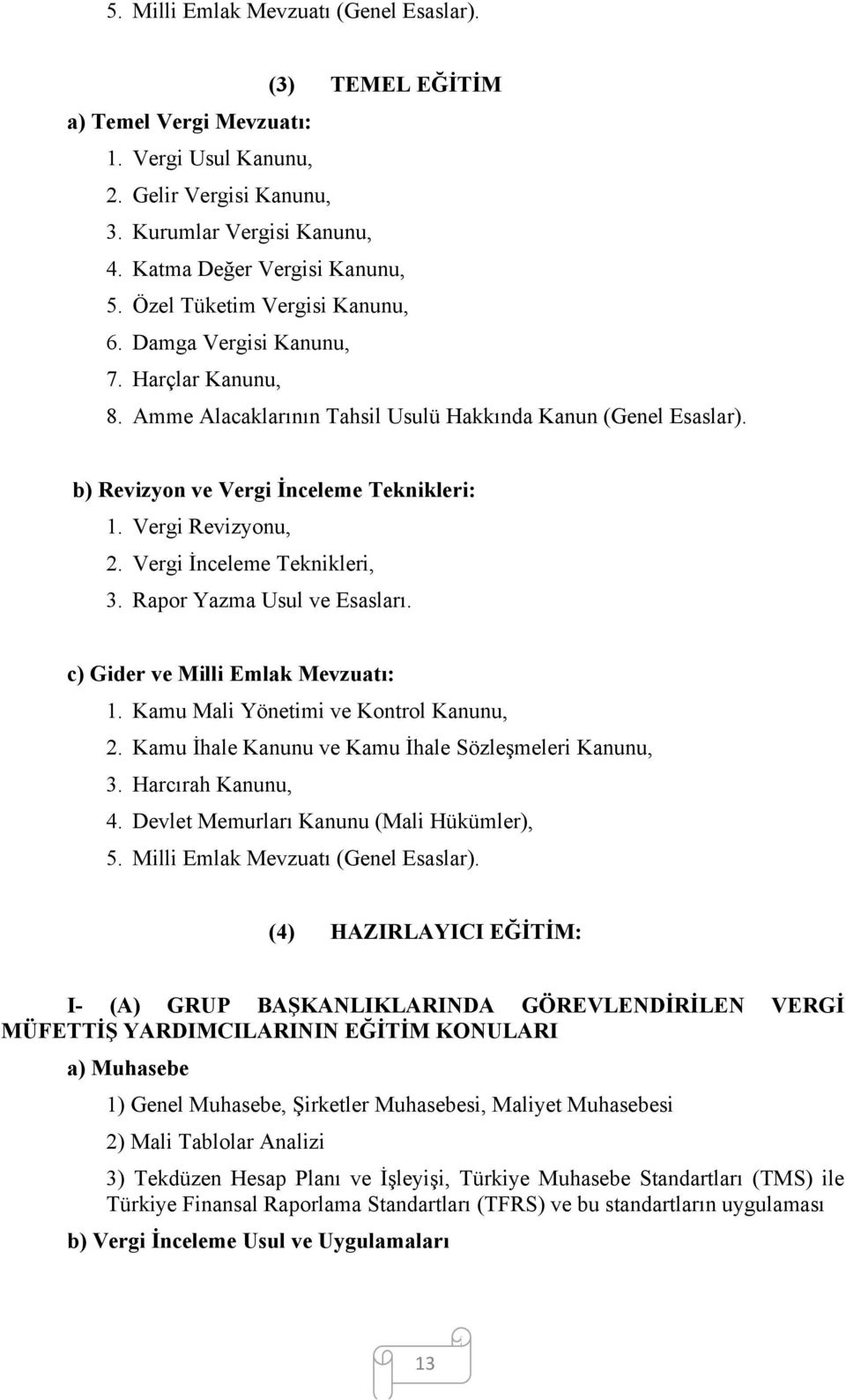 Vergi Revizyonu, 2. Vergi İnceleme Teknikleri, 3. Rapor Yazma Usul ve Esasları. c) Gider ve Milli Emlak Mevzuatı: 1. Kamu Mali Yönetimi ve Kontrol Kanunu, 2.