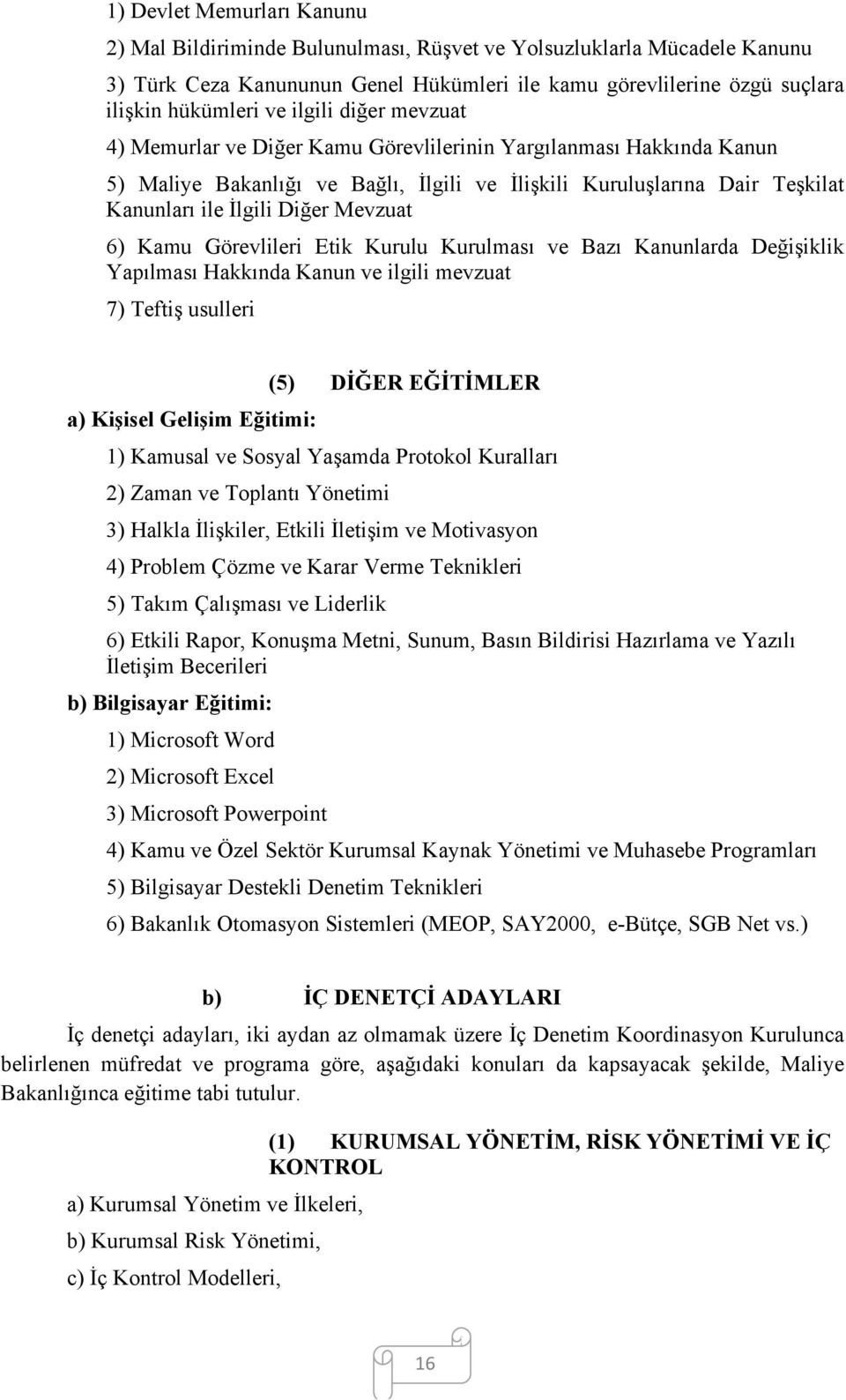 Mevzuat 6) Kamu Görevlileri Etik Kurulu Kurulması ve Bazı Kanunlarda Değişiklik Yapılması Hakkında Kanun ve ilgili mevzuat 7) Teftiş usulleri a) Kişisel Gelişim Eğitimi: (5) DİĞER EĞİTİMLER 1)