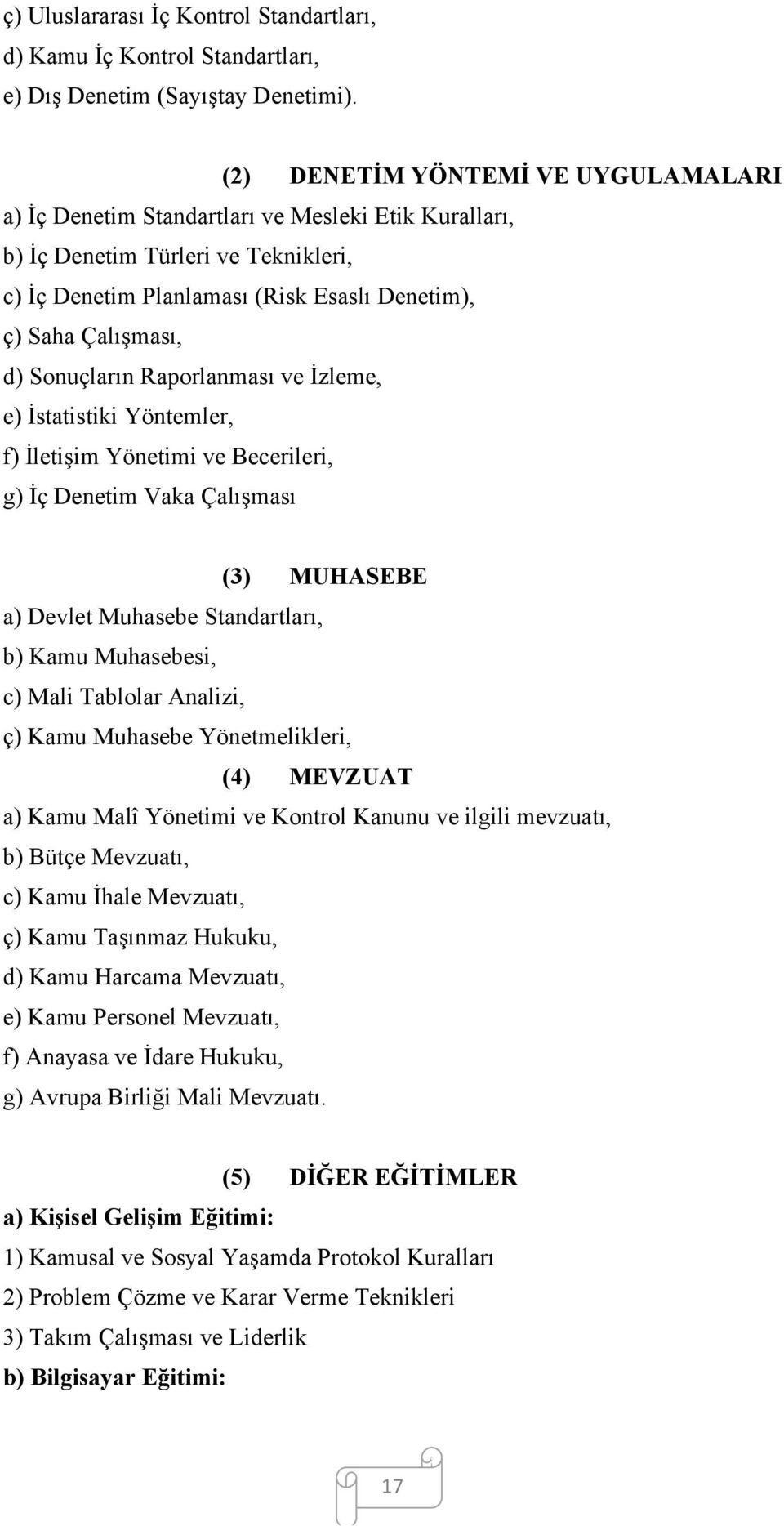 Sonuçların Raporlanması ve İzleme, e) İstatistiki Yöntemler, f) İletişim Yönetimi ve Becerileri, g) İç Denetim Vaka Çalışması (3) MUHASEBE a) Devlet Muhasebe Standartları, b) Kamu Muhasebesi, c) Mali