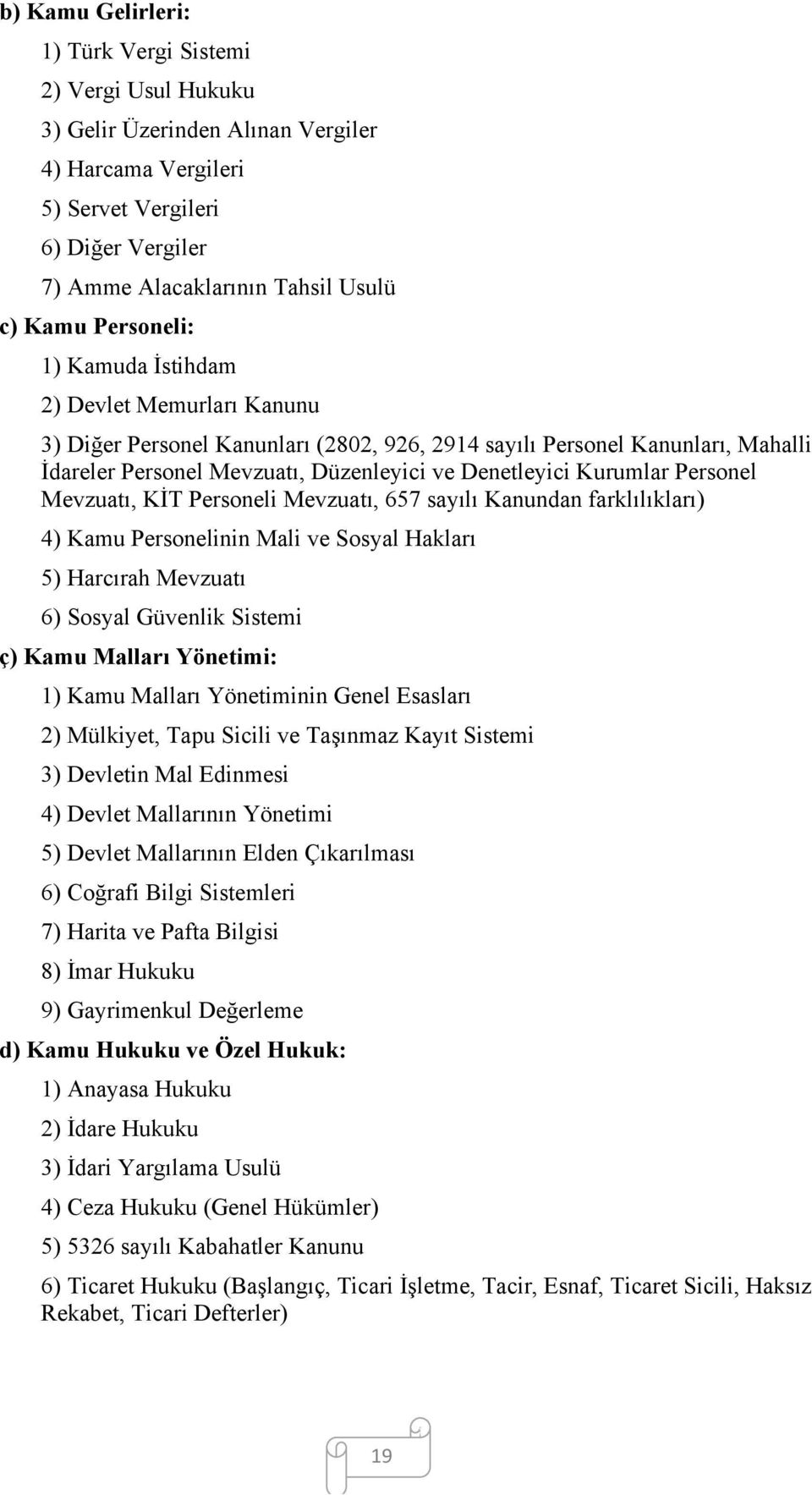 Kurumlar Personel Mevzuatı, KİT Personeli Mevzuatı, 657 sayılı Kanundan farklılıkları) 4) Kamu Personelinin Mali ve Sosyal Hakları 5) Harcırah Mevzuatı 6) Sosyal Güvenlik Sistemi ç) Kamu Malları