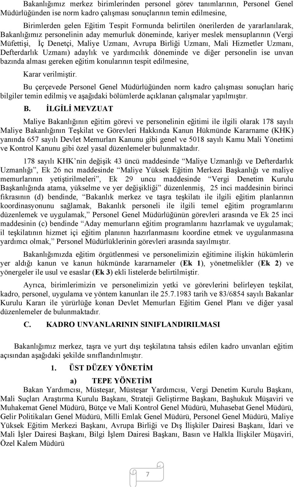 Uzmanı, Defterdarlık Uzmanı) adaylık ve yardımcılık döneminde ve diğer personelin ise unvan bazında alması gereken eğitim konularının tespit edilmesine, Karar verilmiştir.