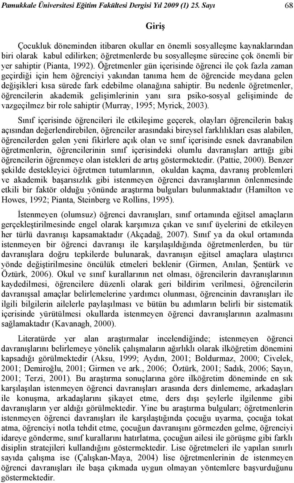 Öğretmenler gün içerisinde öğrenci ile çok fazla zaman geçirdiği için hem öğrenciyi yakından tanıma hem de öğrencide meydana gelen değişikleri kısa sürede fark edebilme olanağına sahiptir.