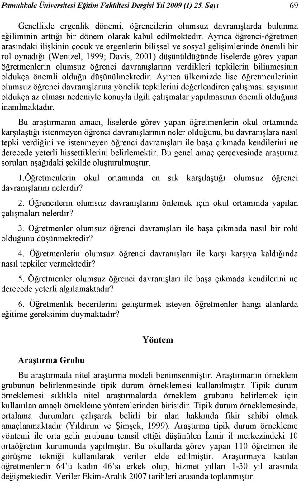 olumsuz öğrenci davranışlarına verdikleri tepkilerin bilinmesinin oldukça önemli olduğu düşünülmektedir.