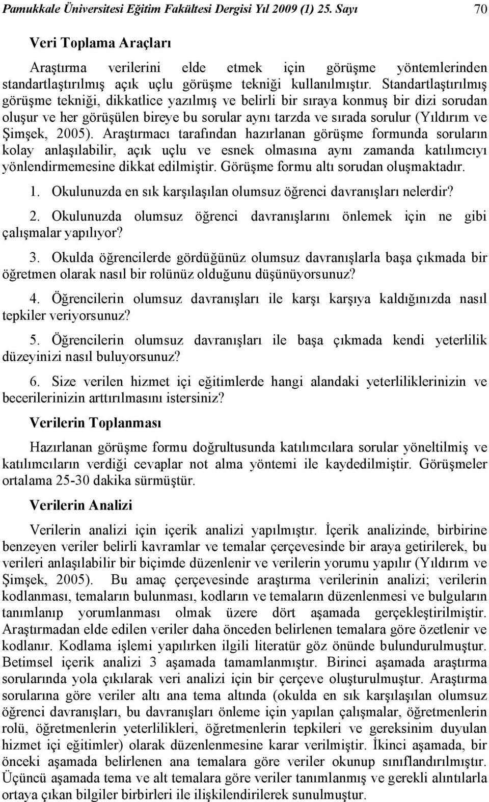 Standartlaştırılmış görüşme tekniği, dikkatlice yazılmış ve belirli bir sıraya konmuş bir dizi sorudan oluşur ve her görüşülen bireye bu sorular aynı tarzda ve sırada sorulur (Yıldırım ve Şimşek,