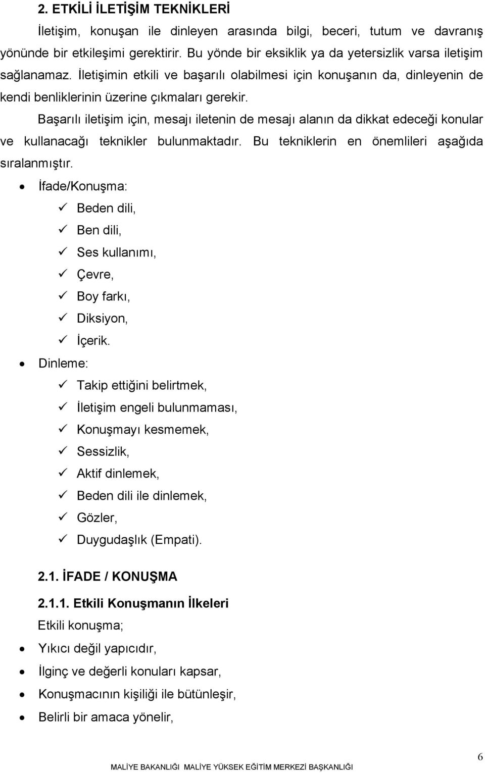 Başarılı iletişim için, mesajı iletenin de mesajı alanın da dikkat edeceği konular ve kullanacağı teknikler bulunmaktadır. Bu tekniklerin en önemlileri aşağıda sıralanmıştır.