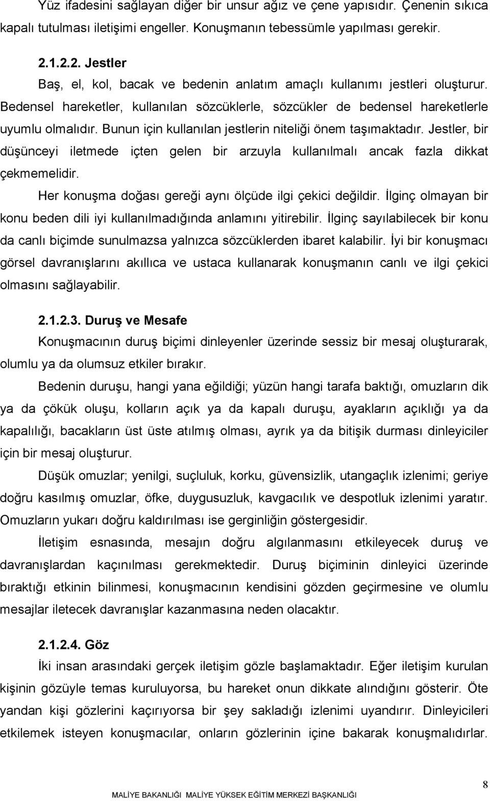 Bunun için kullanılan jestlerin niteliği önem taşımaktadır. Jestler, bir düşünceyi iletmede içten gelen bir arzuyla kullanılmalı ancak fazla dikkat çekmemelidir.