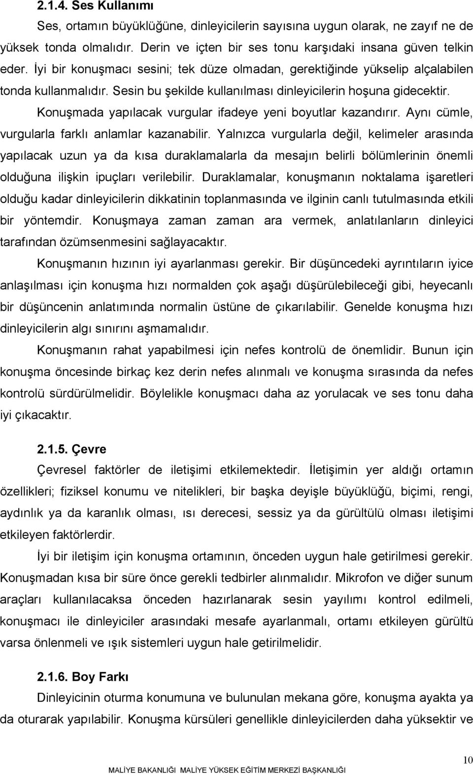 Konuşmada yapılacak vurgular ifadeye yeni boyutlar kazandırır. Aynı cümle, vurgularla farklı anlamlar kazanabilir.