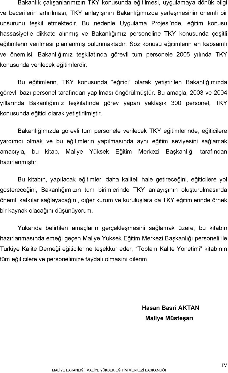 Söz konusu eğitimlerin en kapsamlı ve önemlisi, Bakanlığımız teşkilatında görevli tüm personele 2005 yılında TKY konusunda verilecek eğitimlerdir.