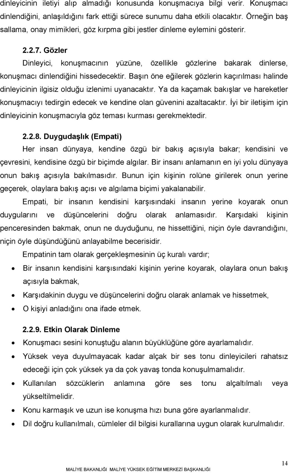 Gözler Dinleyici, konuşmacının yüzüne, özellikle gözlerine bakarak dinlerse, konuşmacı dinlendiğini hissedecektir.