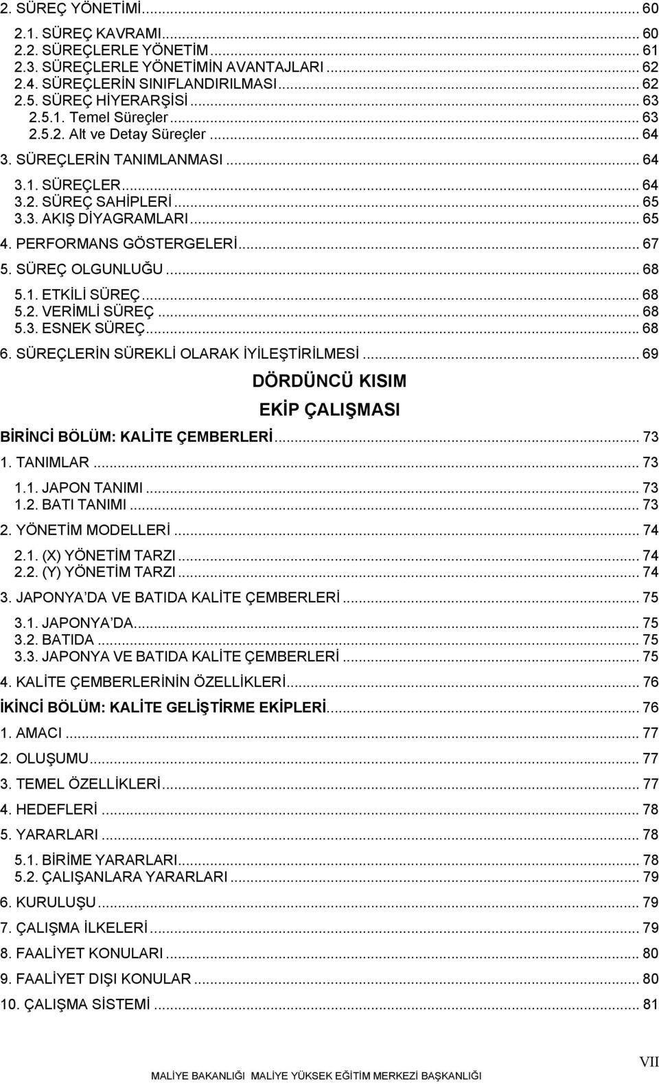 SÜREÇ OLGUNLUĞU... 68 5.1. ETKİLİ SÜREÇ... 68 5.2. VERİMLİ SÜREÇ... 68 5.3. ESNEK SÜREÇ...68 6. SÜREÇLERİN SÜREKLİ OLARAK İYİLEŞTİRİLMESİ.