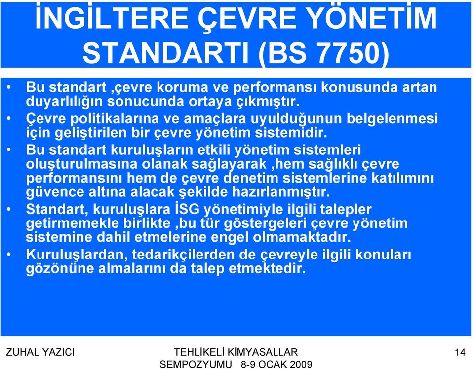 Bu standart kuruluşların etkili yönetim sistemleri oluşturulmasına olanak sağlayarak,hem sağlıklı çevre performansını hem de çevre denetim sistemlerine katılımını güvence altına