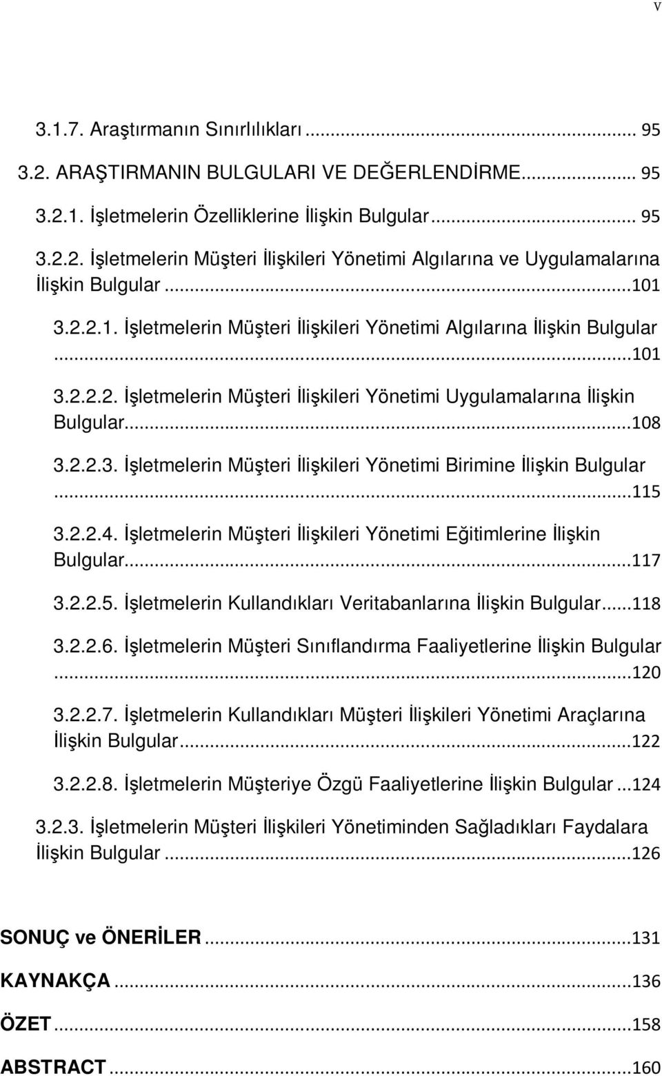 ..115 3.2.2.4. İşletmelerin Müşteri İlişkileri Yönetimi Eğitimlerine İlişkin Bulgular...117 3.2.2.5. İşletmelerin Kullandıkları Veritabanlarına İlişkin Bulgular...118 3.2.2.6.