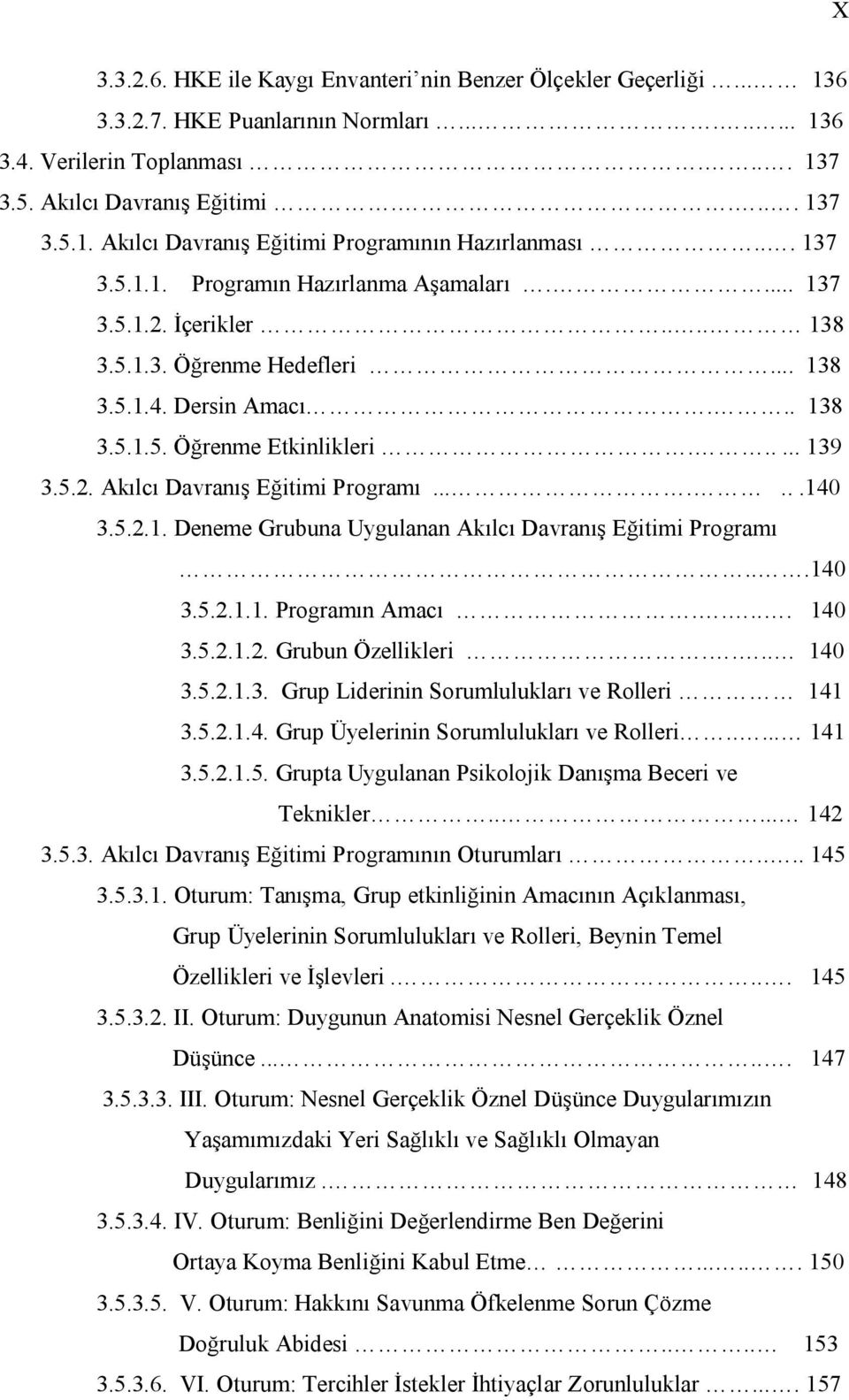 ......140 3.5.2.1. Deneme Grubuna Uygulanan Akılcı Davranış Eğitimi Programı...140 3.5.2.1.1. Programın Amacı..... 140 3.5.2.1.2. Grubun Özellikleri.... 140 3.5.2.1.3. Grup Liderinin Sorumlulukları ve Rolleri 141 3.