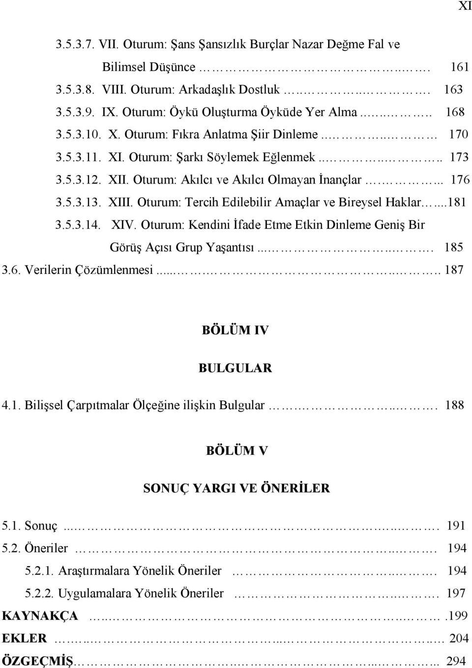 XIII. Oturum: Tercih Edilebilir Amaçlar ve Bireysel Haklar...181 3.5.3.14. XIV. Oturum: Kendini İfade Etme Etkin Dinleme Geniş Bir Görüş Açısı Grup Yaşantısı...... 185 3.6. Verilerin Çözümlenmesi.