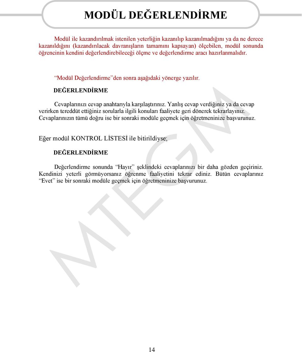 DEĞERLENDİRME Cevaplarınızı cevap anahtarıyla karşılaştırınız. Yanlış cevap verdiğiniz ya da cevap verirken tereddüt ettiğiniz sorularla ilgili konuları faaliyete geri dönerek tekrarlayınız.