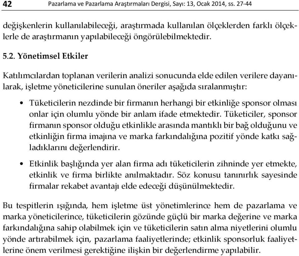 verilerin analizi sonucunda elde edilen verilere dayanılarak, işletme yöneticilerine sunulan öneriler aşağıda sıralanmıştır: Tüketicilerin nezdinde bir firmanın herhangi bir etkinliğe sponsor olması