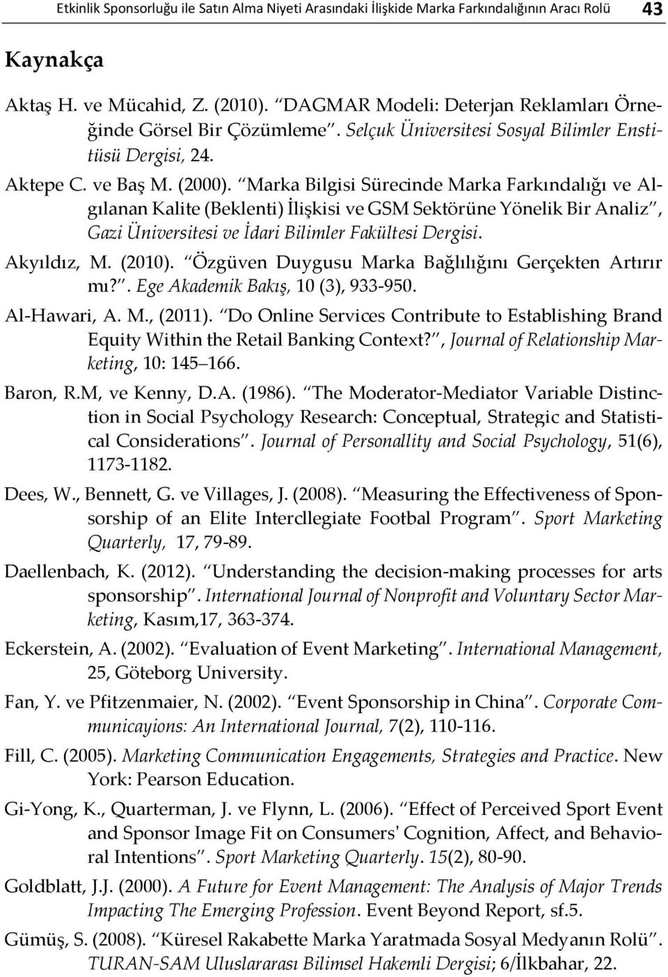 Marka Bilgisi Sürecinde Marka Farkındalığı ve Algılanan Kalite (Beklenti) İlişkisi ve GSM Sektörüne Yönelik Bir Analiz, Gazi Üniversitesi ve İdari Bilimler Fakültesi Dergisi. Akyıldız, M. (2010).