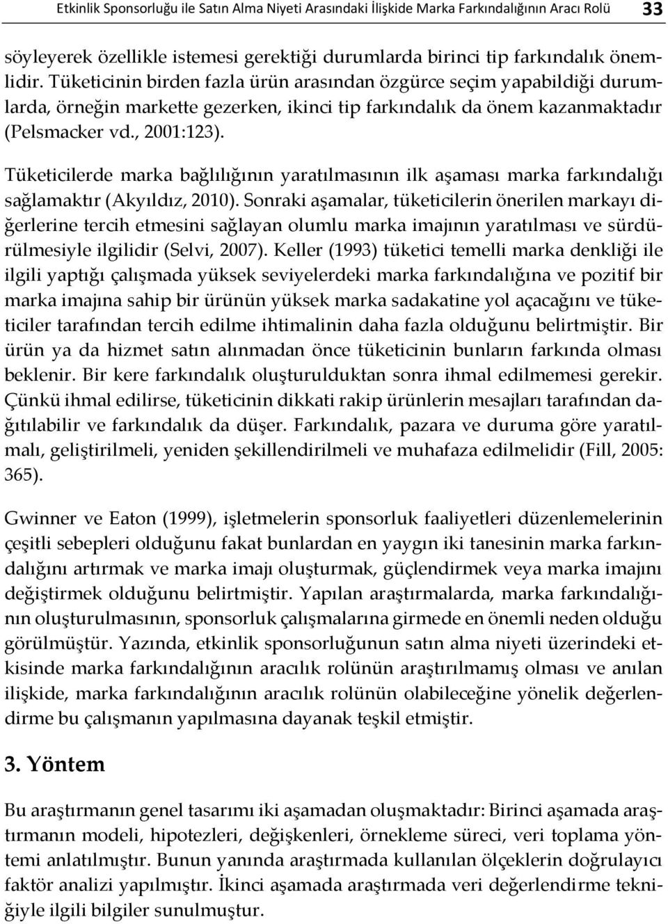 Tüketicilerde marka bağlılığının yaratılmasının ilk aşaması marka farkındalığı sağlamaktır (Akyıldız, 2010).