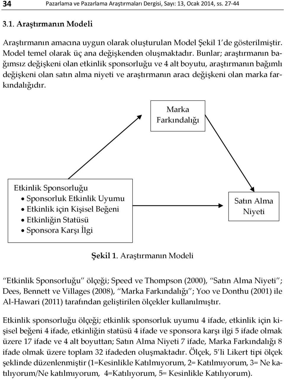 Bunlar; araştırmanın bağımsız değişkeni olan etkinlik sponsorluğu ve 4 alt boyutu, araştırmanın bağımlı değişkeni olan satın alma niyeti ve araştırmanın aracı değişkeni olan marka farkındalığıdır.