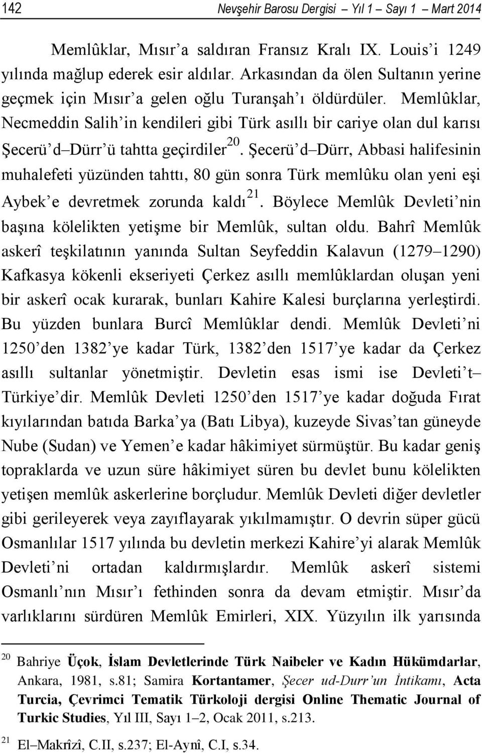 Memlûklar, Necmeddin Salih in kendileri gibi Türk asıllı bir cariye olan dul karısı Şecerü d Dürr ü tahtta geçirdiler 20.