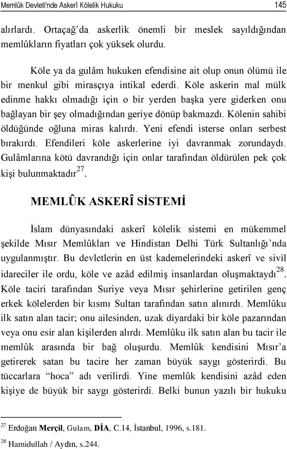 Köle askerin mal mülk edinme hakkı olmadığı için o bir yerden başka yere giderken onu bağlayan bir şey olmadığından geriye dönüp bakmazdı. Kölenin sahibi öldüğünde oğluna miras kalırdı.